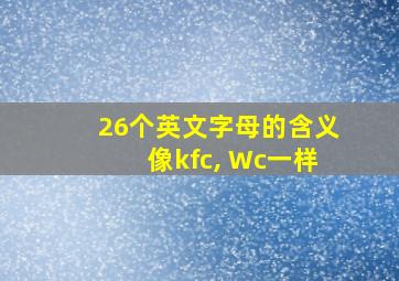 26个英文字母的含义像kfc, Wc一样